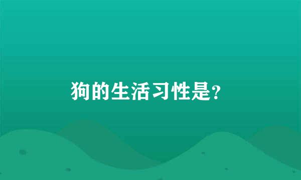 狗的生活习性是？