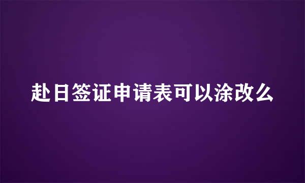 赴日签证申请表可以涂改么