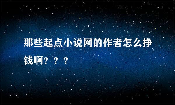 那些起点小说网的作者怎么挣钱啊？？？