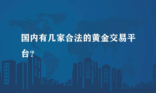 国内有几家合法的黄金交易平台？