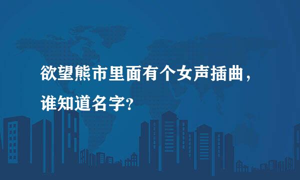 欲望熊市里面有个女声插曲，谁知道名字？