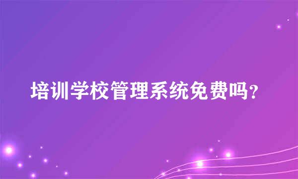 培训学校管理系统免费吗？