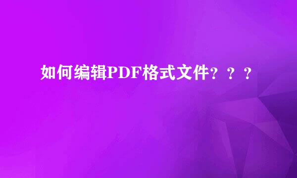 如何编辑PDF格式文件？？？