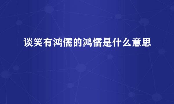 谈笑有鸿儒的鸿儒是什么意思