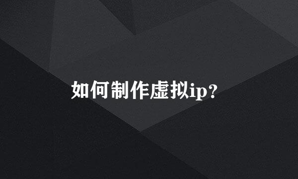 如何制作虚拟ip？