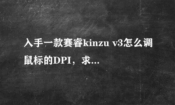 入手一款赛睿kinzu v3怎么调鼠标的DPI，求解答，这个具体怎么操作