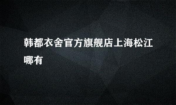 韩都衣舍官方旗舰店上海松江哪有