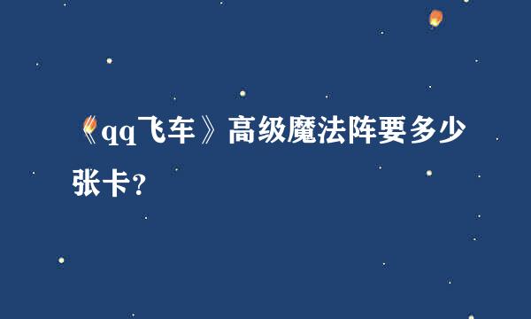 《qq飞车》高级魔法阵要多少张卡？