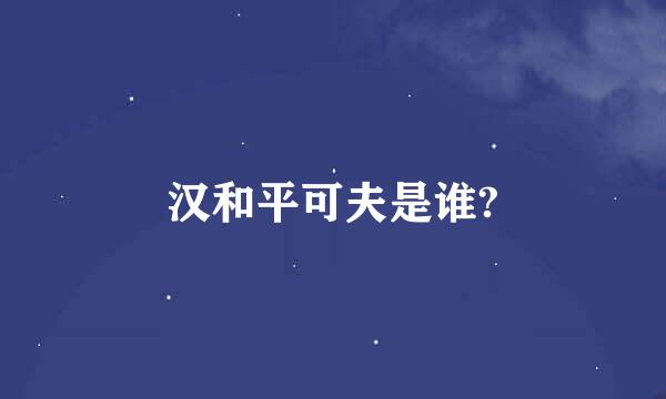 汉和平可夫是谁?