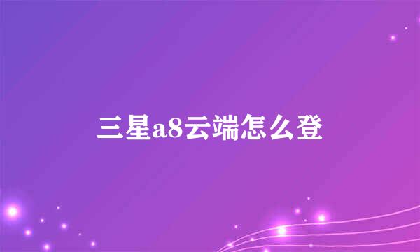 三星a8云端怎么登