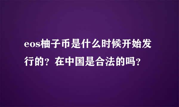 eos柚子币是什么时候开始发行的？在中国是合法的吗？