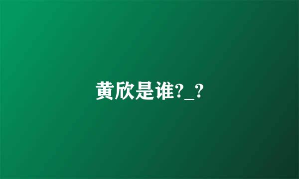 黄欣是谁?_?