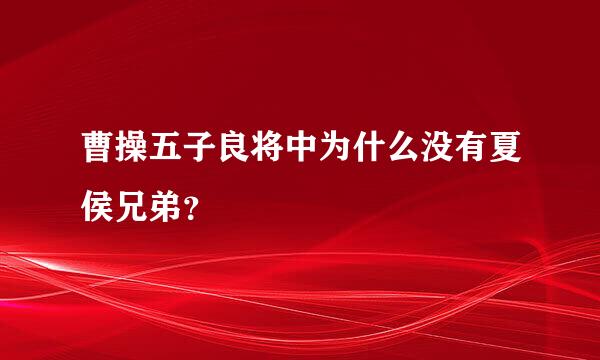 曹操五子良将中为什么没有夏侯兄弟？