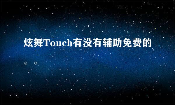 炫舞Touch有没有辅助免费的。。