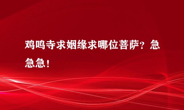 鸡鸣寺求姻缘求哪位菩萨？急急急！