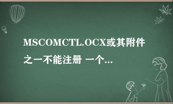 MSCOMCTL.OCX或其附件之一不能注册 一个文件丢失或无效！怎么回事？