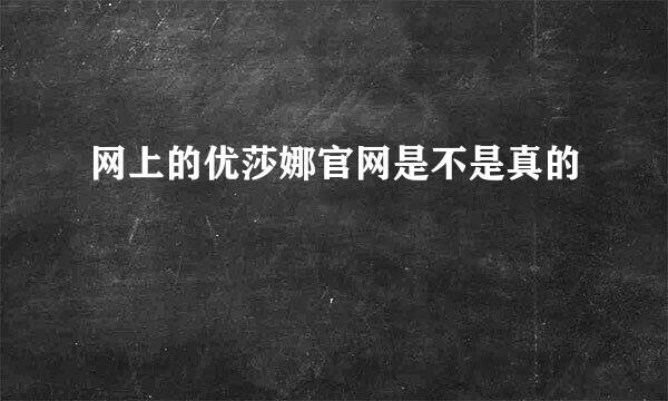 网上的优莎娜官网是不是真的