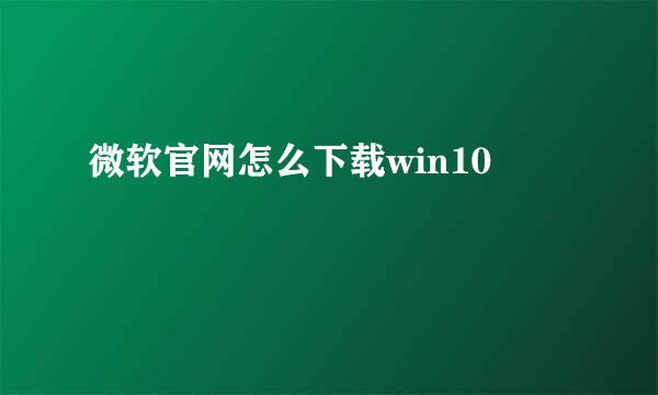 微软官网怎么下载win10