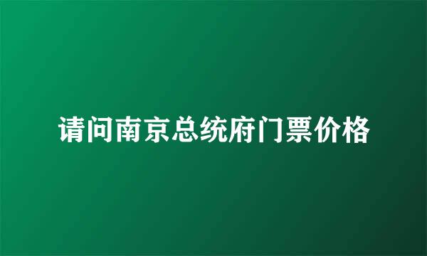 请问南京总统府门票价格