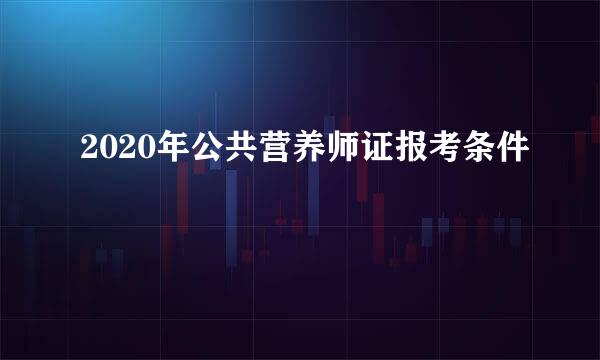 2020年公共营养师证报考条件