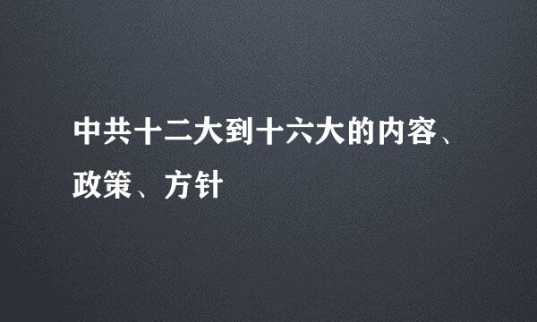 中共十二大到十六大的内容、政策、方针