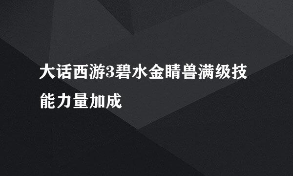 大话西游3碧水金睛兽满级技能力量加成