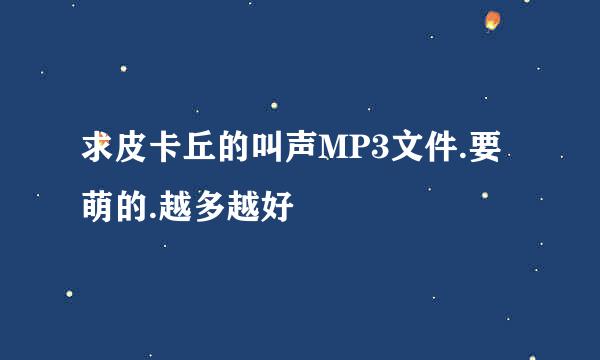 求皮卡丘的叫声MP3文件.要萌的.越多越好