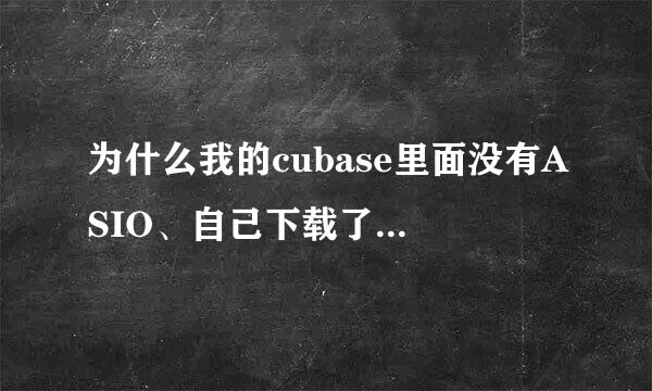 为什么我的cubase里面没有ASIO、自己下载了一个虚拟声卡、可为什么cubase加载不到。