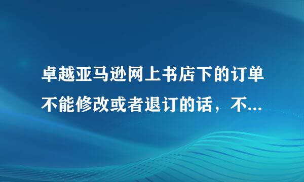 卓越亚马逊网上书店下的订单不能修改或者退订的话，不管他，能不能自动取消？？