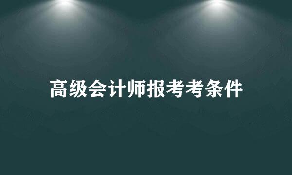 高级会计师报考考条件