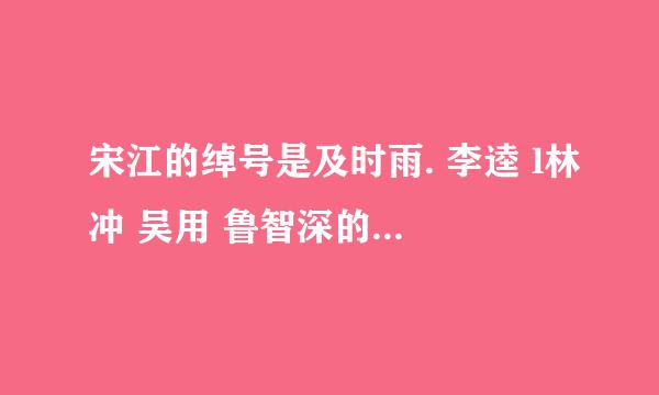 宋江的绰号是及时雨. 李逵 l林冲 吴用 鲁智深的绰号是什么？