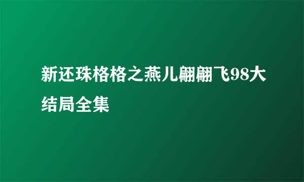 新还珠格格之燕儿翩翩飞98大结局全集