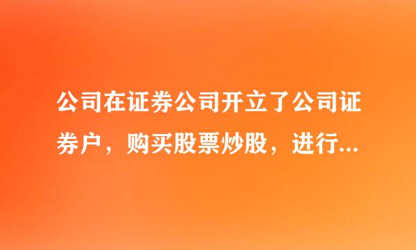 公司在证券公司开立了公司证券户，购买股票炒股，进行交易，如何进行账务处理？急急急！