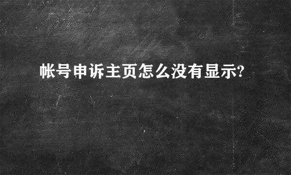 帐号申诉主页怎么没有显示?