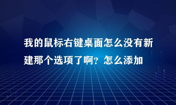 我的鼠标右键桌面怎么没有新建那个选项了啊？怎么添加