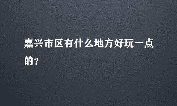 嘉兴市区有什么地方好玩一点的？