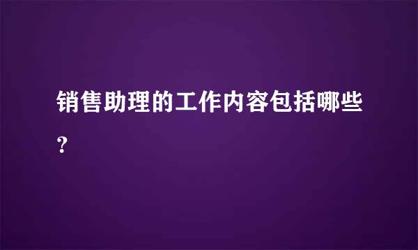 销售助理的工作内容包括哪些？