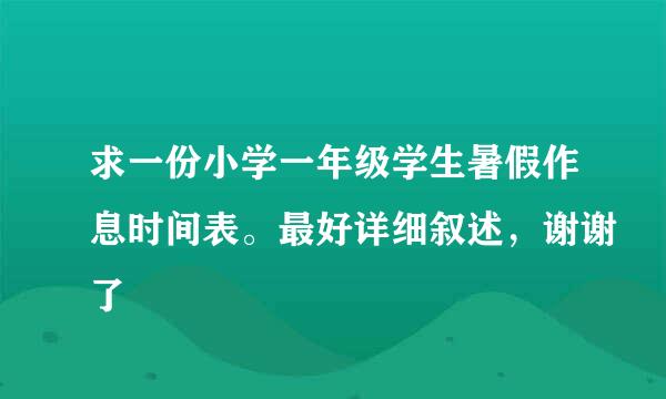 求一份小学一年级学生暑假作息时间表。最好详细叙述，谢谢了