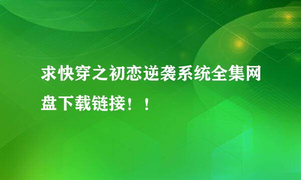 求快穿之初恋逆袭系统全集网盘下载链接！！