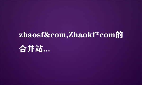 zhaosf&com,Zhaokf*com的合并站是哪个呀？