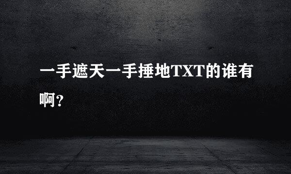 一手遮天一手捶地TXT的谁有啊？