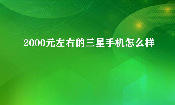 2000元左右的三星手机怎么样