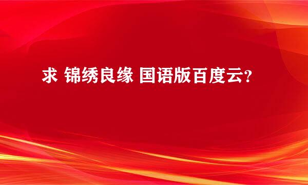 求 锦绣良缘 国语版百度云？