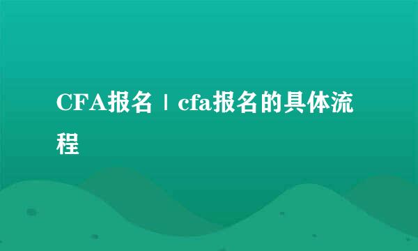 CFA报名｜cfa报名的具体流程