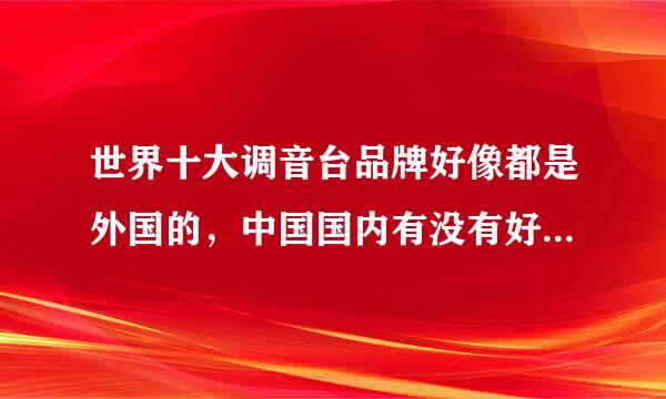 世界十大调音台品牌好像都是外国的，中国国内有没有好的调音台公司啊？请各位介绍