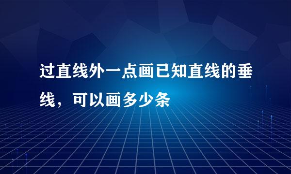 过直线外一点画已知直线的垂线，可以画多少条