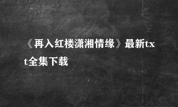 《再入红楼潇湘情缘》最新txt全集下载