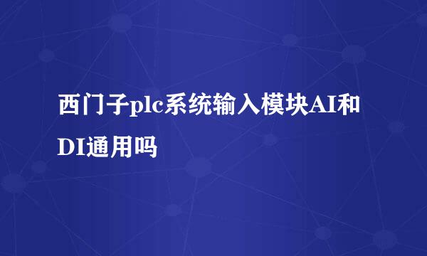 西门子plc系统输入模块AI和DI通用吗