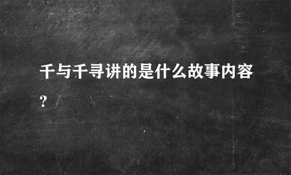 千与千寻讲的是什么故事内容？