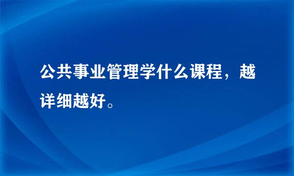 公共事业管理学什么课程，越详细越好。